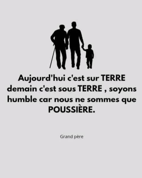 Restons humbles, car, nous sommes tous des visiteurs de ce temps et de ce lieu